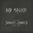 Bad Magick (The Best Of Shooter Jennings And The .357's)