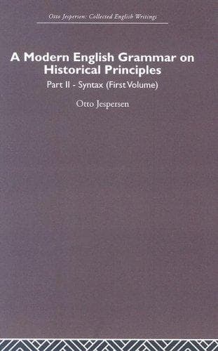 A modern English Grammar on Historical Principles, Part 2 Syntax (First Volume):: Otto Jespersen Collected English Writings (Otto Jespersen: Collected English Writings)