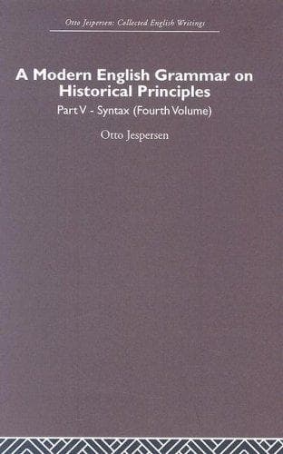 A Modern English Grammar on Historical Principles, Part 5Syntax (Fourth Volume): Otto Jespersen Collected English Writings (Otto Jespersen: Collected English Writings)