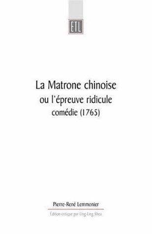 MATRONE CHINOISE: OU L'EPREUVE RIDICULE, COMEDIE (1765); ED. BY LING-LING SHEU