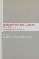 PEACEKEEPING INTELLIGENCE: NEW PLAYERS, EXTENDED BOUNDARIES; ED. BY DAVID CARMENT