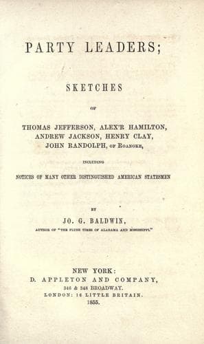 Party leaders; sketches of Thomas Jefferson, Alex'r Hamilton, Andrew Jackson, Henry Clay, John Randolph, of Roanoke, including notices of many other distinguished American statesmen