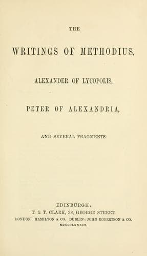 The writings of Methodius, Alexander of Lycopolis, Peter of Alexandria, and several fragments