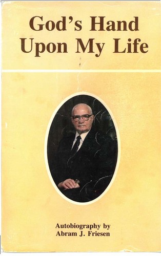 God's Hand Upon My Life, Abram J. Friesen (1907-2001), 1986, Clearbrook, B.C. : A.J. Friesen