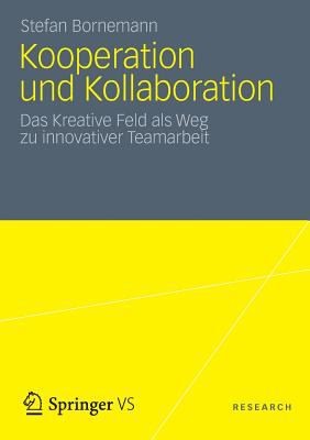 Kooperation Und Kollaboration Das Kreative Feld Als Weg Zu Innovativer Teamarbeit, Stefan Bornemann, 2012, Vs Verlag F R Sozialwissenschaften