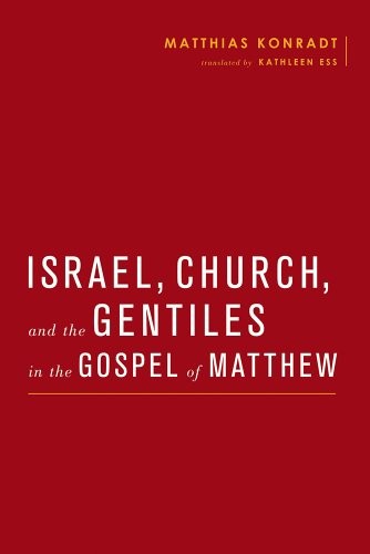 Israel, Church, and the Gentiles in the Gospel of Matthew, Matthias Konradt, 2014, Mohr Siebeck GmbH & Company KG