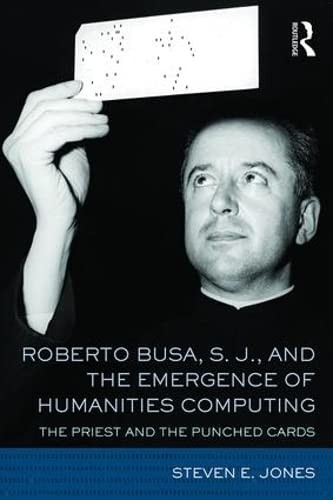 Roberto Busa, S. J. , and the Emergence of Humanities Computing, Jones, Steven E., 2016, Routledge