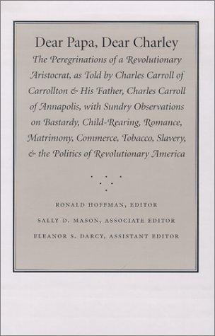 Dear Papa, dear Charley, Charles Carroll, 2001, Published for the Omohundro Institute of Early American History and Culture, Williamsburg, Virginia, the Maryland Historical Society, Baltimore, and the Maryland State Archives, Annapolis, by the University of North Carolina Press
