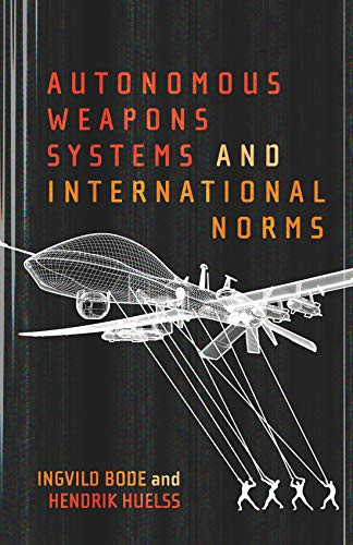 Autonomous Weapons Systems and International Norms, Hendrik Huelss, 2022, McGill-Queen's University Press