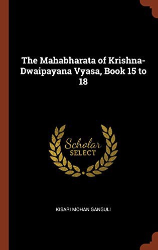 The Mahabharata of Krishna-Dwaipayana Vyasa, Book 15 to 18, Kisari Mohan Ganguli, 2017, Creative Media Partners, LLC