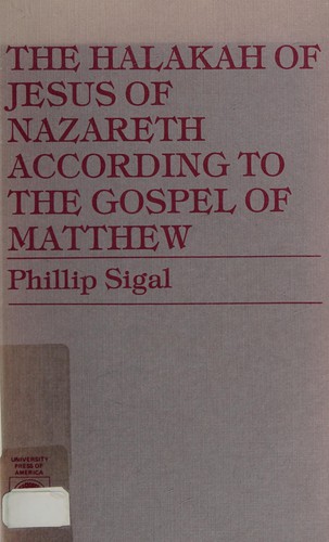The halakah of Jesus of Nazareth according to the Gospel of Matthew, Phillip Sigal, 1986, University Press of America