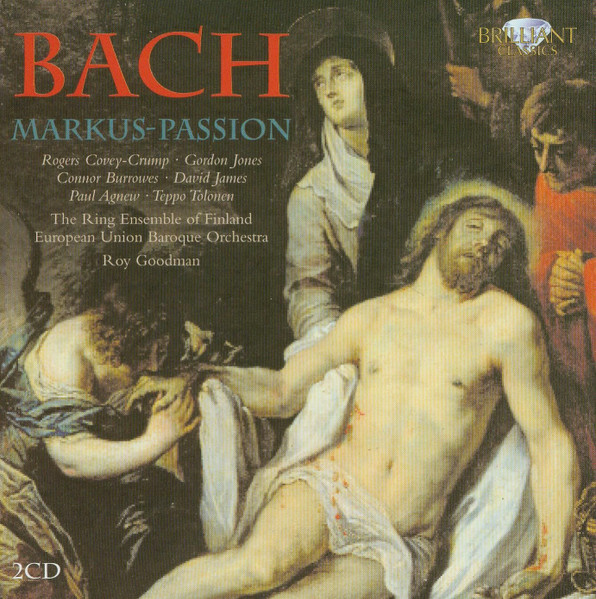 Markus-Passion, Johann Sebastian Bach, Rogers Covey-Crump, Gordon Jones (2), Connor Burrowes, David James (13), Paul Agnew (2), Teppo Tolonen, The Ring Ensemble Of Finland, European Union Baroque Orchestra, Roy Goodman