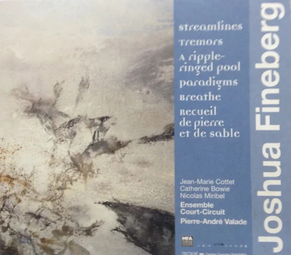 Streamlines; Tremors; A Ripple-Ringed Pool; Paradigms; Breathe; Recueil De Pierre Et De Sable, Joshua Fineberg, Jean-Marie Cottet, Catherine Bowie, Nicolas Miribel, Ensemble Court-Circuit, Pierre-André Valade