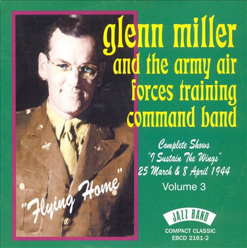 "Flying Home" Complete Shows "I Sustain The Wings" 25 March & 8 April 1944 Volume 3, Glenn Miller And The Army Air Forces Training Command Band