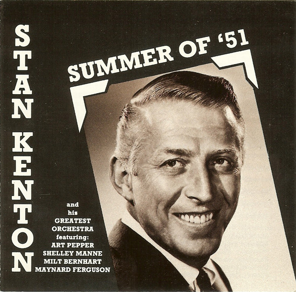 Summer Of '51, Stan Kenton And His Orchestra, Art Pepper, Shelly Manne, Milt Bernhart, Maynard Ferguson