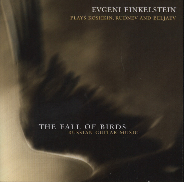 The Fall Of Birds. Russian Guitar Music (Evgeni Finkelstein Plays Koshkin, Rudnev And Beljaev), Evgeni Finkelstein