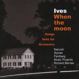When The Moon (Songs - Sets For Orchestra), Charles Ives, Susan Narucki, Sanford Sylvan, Alan Feinberg, Music Projects/London, Richard Bernas