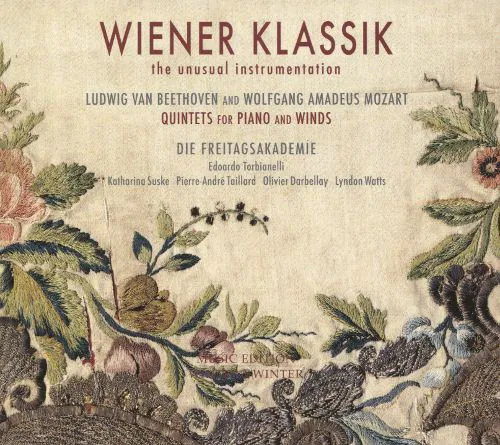 Wiener Klassik: The Unusual Instrumentation - Ludwig van Beethoven And Wolfgang Amadeus Mozart Quintets For Piano And Winds, Die Freitagsakademie, Ludwig van Beethoven, Wolfgang Amadeus Mozart
