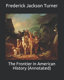 The Frontier in American History (Annotated), Frederick Jackson Turner