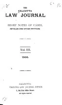 The Calcutta Law Journal: Reports of Cases Decided by the Judicial Committee of the Privy Council on Appeals from India and by the High Court of Judicature at Fort William in Bengal