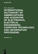 International dictionary of abbreviations and acronyms of electronics, electrical engineering, computer technology, and information processing: Vol. 1: A - I. Vol. 2: J - Z, Peter Wennrich