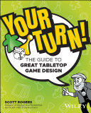 Your Turn!: The Guide to Great Tabletop Game Design, Scott Rogers