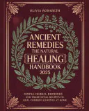 Ancient Remedies The Natural Healing Handbook: Simple Herbal Remedies and Traditional Recipes to Heal Common Ailments at Home, Olivia Rosabeth