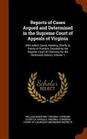 Reports of Cases Argued and Determined in the Supreme Court of Appeals of Virginia: With Select Cases, Relating Chiefly to Points of Practice, Decided by the Superior Court of Chancery for the Richmond District, William Munford