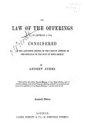 The Law of the Offerings in Leviticus I.-VII, Considered as the Appointed Figure of the Various Aspects of the Offering of the Body of Jesus Christ, Andrew Jukes