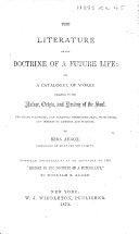 Literature of the Doctrine of a Future Life; Or, a Catalogue of Books Relating to the Nature, Origin and Destiny of the Soul, Etc, Ezra ABBOT (the Younger.)