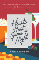 How to Host a Game Night: What to Serve, Who to Invite, How to Play—Strategies for the Perfect Game Night, Erik Arneson