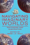 Navigating Imaginary Worlds: Wayfinding and Subcreation, Mark J.P. Wolf