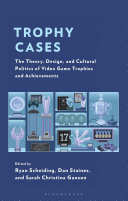 Trophy Cases: The Theory, Design, and Cultural Politics of Video Game Trophies and Achievements, Ryan Scheiding