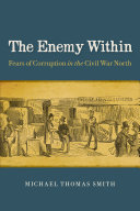 The Enemy Within: Fears of Corruption in the Civil War North, Michael Thomas Smith