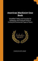 American Machinist Gear Book: Simplified Tables and Formulas for Designing, and Practical Points in Cutting All Commercial Types of Gears