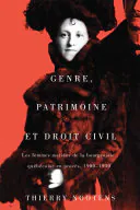 Genre, patrimoine et droit civil: Les femmes mariées de la bourgeoisie québécoise en procès, 1900-1930, Thierry Nootens