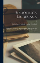 Bibliotheca Lindesiana: Catalogue of a Collection of English Ballads of the XVIIth and XVIIIth Centuries, Printed for the Most Part in Black Letter; 1, James Ludovic Lindsay Earl Crawford