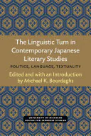 The Linguistic Turn in Contemporary Japanese Literary Studies: Politics, Language, Textuality, Michael K. Bourdaghs