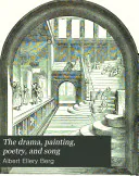 The Drama, Painting, Poetry, and Song: Embracing a Complete History of the Stage; an Exhaustive Treatise on Pictorial Art; a Choice Collection of Favorite Poems, and Popular Songs of All Nations, Albert Ellery Berg