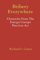 Bribery Everywhere: Chronicles from the Foreign Corrupt Practices Act, Richard L. Cassin