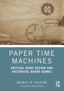 Paper Time Machines: Critical Game Design and Historical Board Games, Maurice W. Suckling
