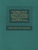 Herd Register of the Dutch Belted Cattle Association: Containing a Record of All the Dutch Belted Cattle Admitted for Registery ... ... - Primary Sourc, Dutch Belted Cattle Association