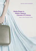 Mother-Tongue in Modern Japanese Literature and Criticism: Toward a New Polylingual Poetics, Takayuki Yokota-Murakami