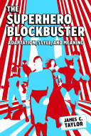 The Superhero Blockbuster: Adaptation, Style, and Meaning, James C. Taylor