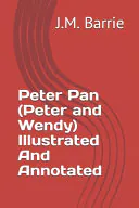 Peter Pan (Peter and Wendy) Illustrated And Annotated, James Matthew Barrie