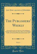The Publishers' Weekly, Vol. 3: A Journal Devoted to the Interests of the Publishing, Printing, Book, Stationery, News, Music, Art, and Fancy Trades, and Associated Branches; January-June, 1873 (Classic Reprint), Book Trade Association of Philadelphia