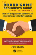 The Board Game Designer's Guide to Getting Published: How to Find the Right Publisher, Know What to Look for in a Contract, and Get Your Board Game Signed, Joe Slack