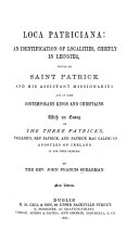 Loca Patriciana: An Identification of Localities, Chiefly in Leinster, Visited by Saint Patrick and His Assistant Missionaries; and of Some Contemporary Kings and Chieftains; with an Essay on the Three Patricks, Palladius, Sen Patrick, and Patrick MacCalphurn, Apostles of Ireland in the Fifth Century, John Francis Shearman