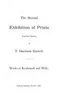 The Second Exhibition of Prints, from the Collection of T. Harrison Garrett: Works of Rembrandt and Wille, Thomas Harrison Garrett