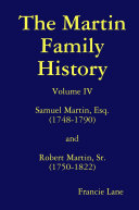 The Martin Family History Volume IV Samuel Martin, Esq. (1748-1790) and Robert Martin, Sr. (1750-1822), Francie Lane